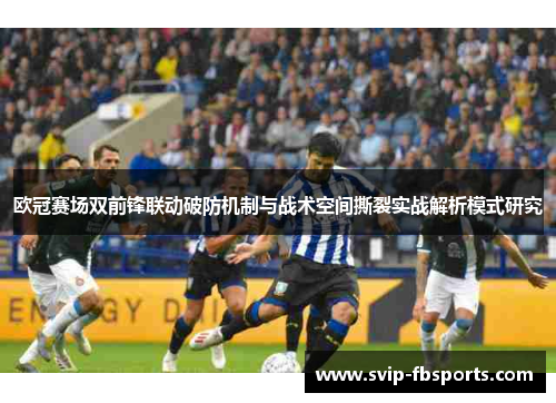 欧冠赛场双前锋联动破防机制与战术空间撕裂实战解析模式研究 欧冠赛场双前锋联动破防机制与战术空间撕裂实战解析模式研究